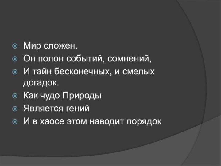 Мир сложен.Он полон событий, сомнений,И тайн бесконечных, и смелых догадок.Как чудо ПриродыЯвляется