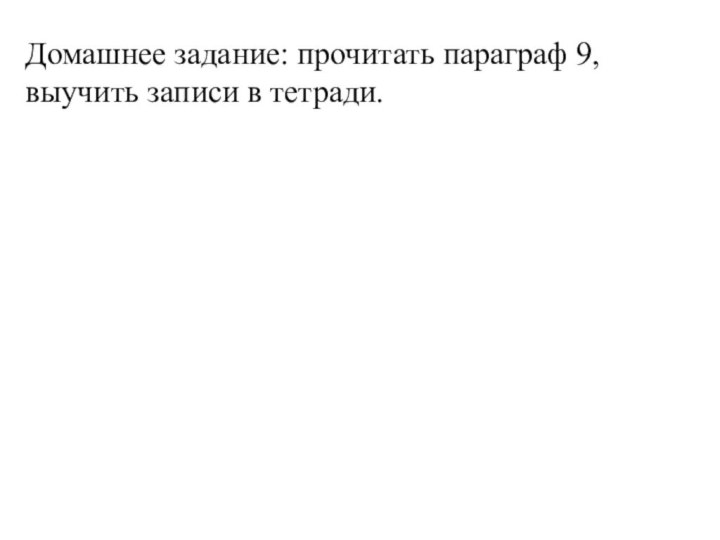 Домашнее задание: прочитать параграф 9, выучить записи в тетради.