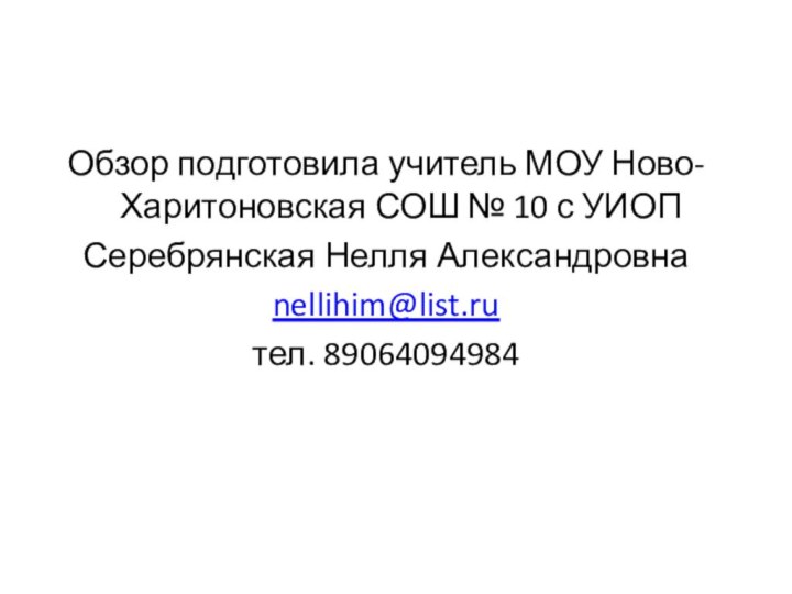 Обзор подготовила учитель МОУ Ново-Харитоновская СОШ № 10 с УИОПСеребрянская Нелля Александровнаnellihim@list.ruтел. 89064094984