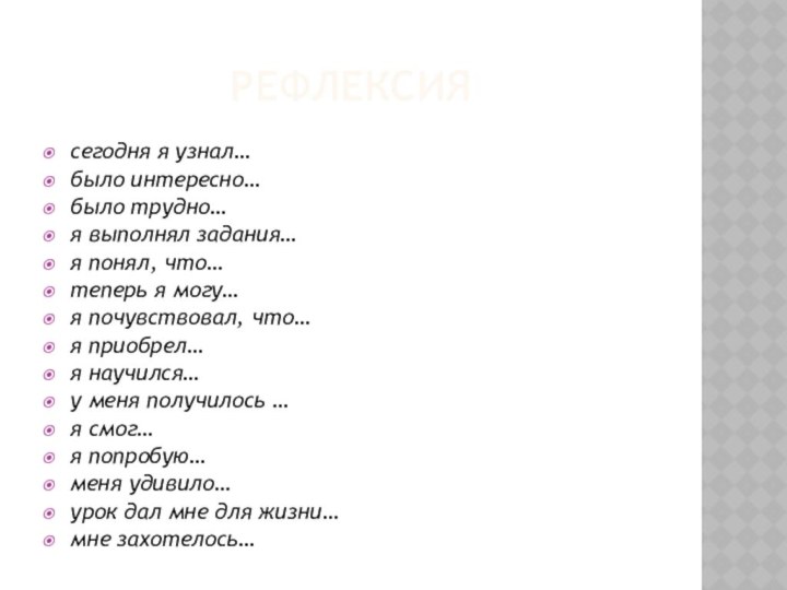 Рефлексиясегодня я узнал…было интересно…было трудно…я выполнял задания…я понял, что…теперь я могу…я почувствовал,