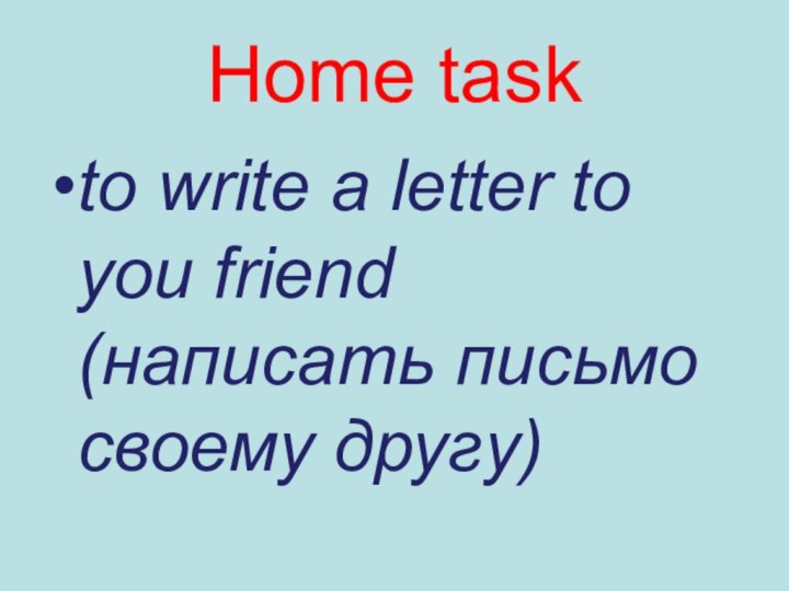 Home taskto write a letter to you friend (написать письмо своему другу)