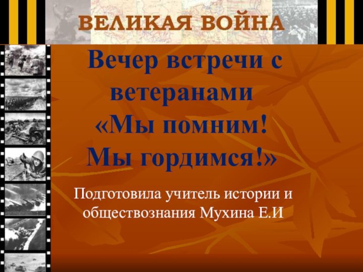 Вечер встречи с ветеранами  «Мы помним!  Мы гордимся!»Подготовила учитель