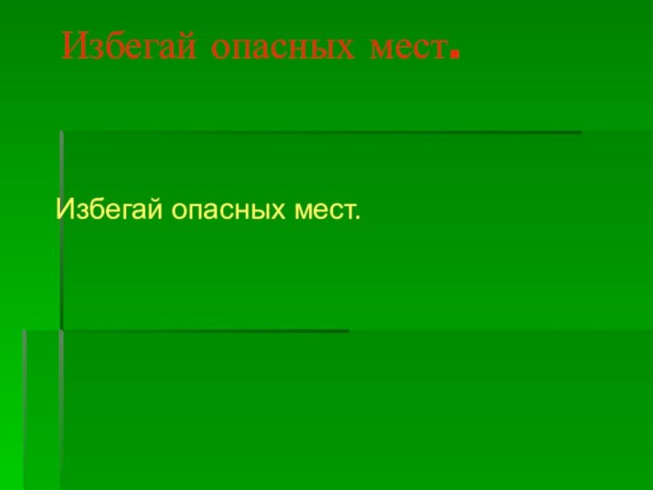 Избегай опасных мест.Избегай опасных мест.