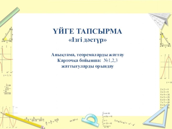 ҮЙГЕ ТАПСЫРМА«Ізгі дәстүр» Анықтама, теоремаларды жаттауКарточка бойынша: №1,2,3жаттығуларды орындау