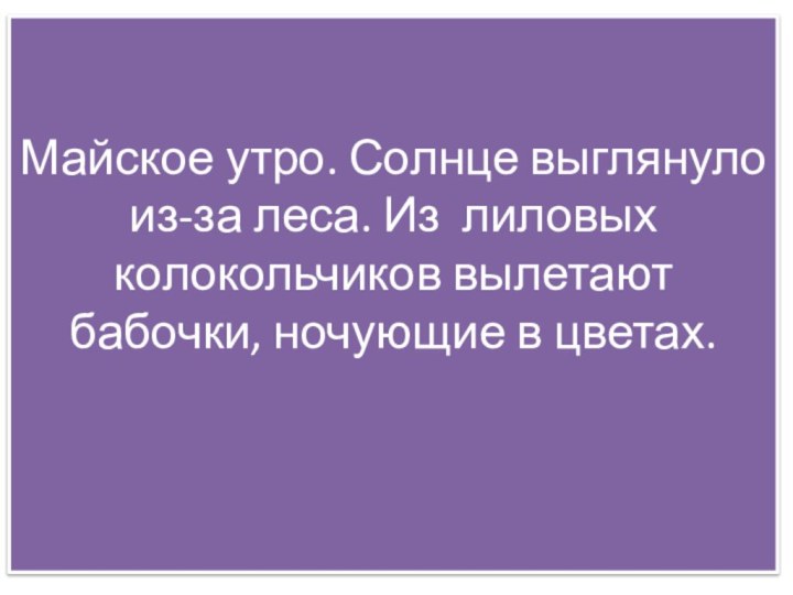 Майское утро. Солнце выглянуло из-за леса. Из лиловых колокольчиков вылетают бабочки, ночующие в цветах.