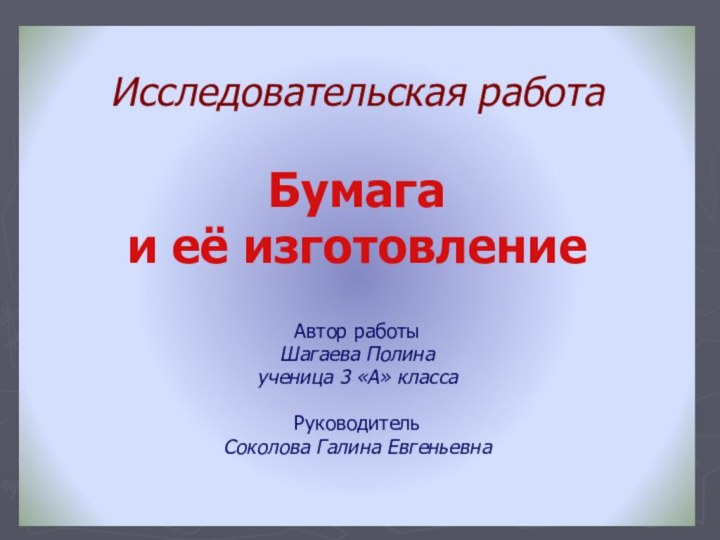 Исследовательская работаБумага и её изготовлениеАвтор работыШагаева Полинаученица 3 «А» классаРуководитель Соколова Галина Евгеньевна