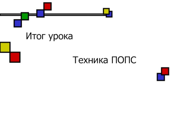 Итог урока        Техника ПОПС