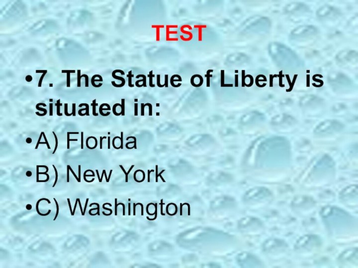 TEST7. The Statue of Liberty is situated in:A) FloridaB) New YorkC) Washington