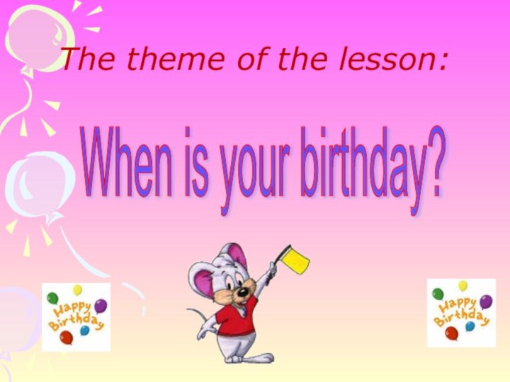 When is your birthday? The theme of the lesson: