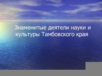 Презентация Знаменитые деятели науки и культуры Тамбовского края