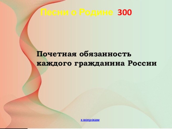 Песни о Родине 300 к вопросамПочетная обязанность каждого гражданина России