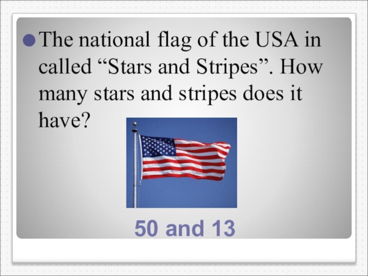 50 and 13The national flag of the USA in called “Stars and