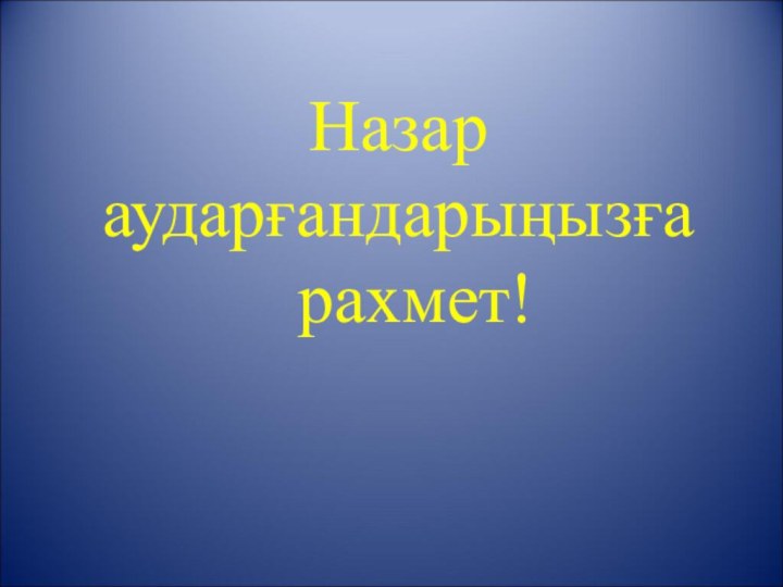 Назар  аударғандарыңызға   рахмет!