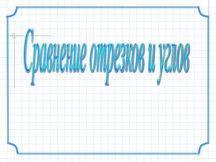 Сравнение отрезков и углов