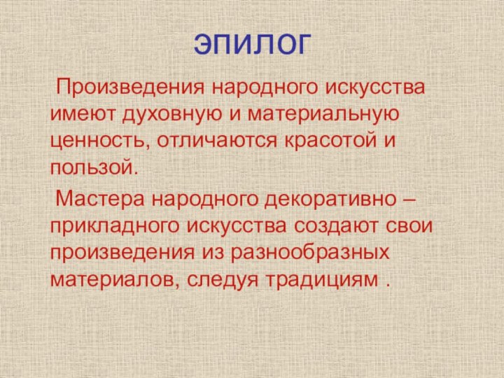 эпилог  Произведения народного искусства имеют духовную и материальную ценность, отличаются красотой