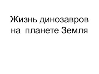 Проект Жизнь динозавров на планете Земля 1 класс