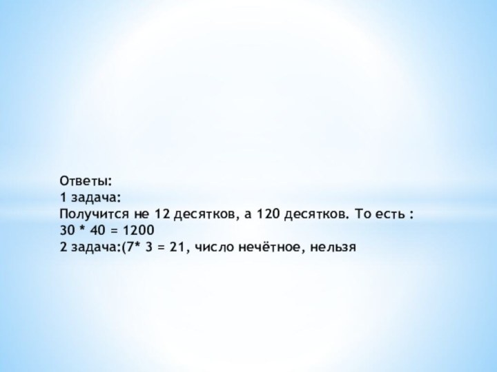 Ответы:  1 задача: Получится не 12 десятков, а 120 десятков. То