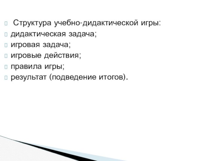 Структура учебно-дидактической игры:дидактическая задача;игровая задача;игровые действия;правила игры;результат (подведение итогов). 