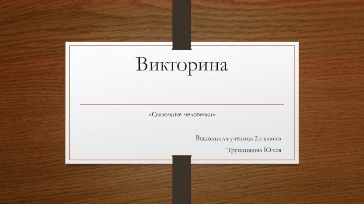 Викторина «Сказочные человечки»Выполнила ученица 2 г классаТрушникова Юлия