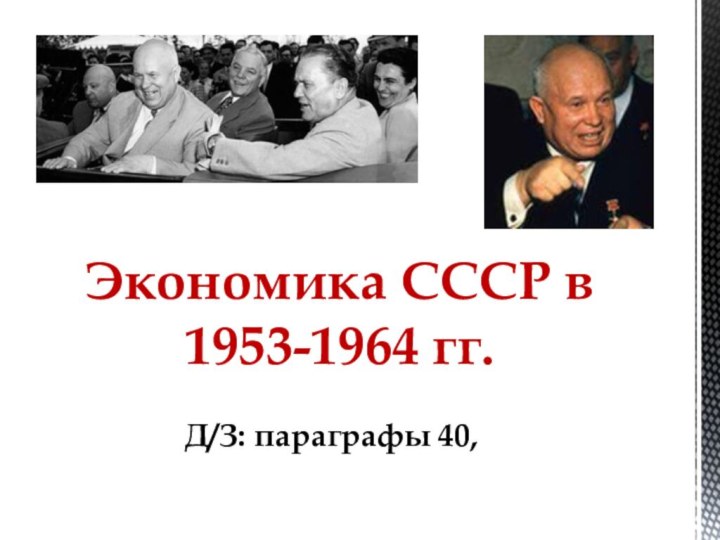 Экономика СССР в 1953-1964 гг.Д/З: параграфы 40,