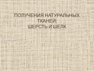 Презентация по технологии Получения натуральных тканей Шерсть и шелк  (6 класс)