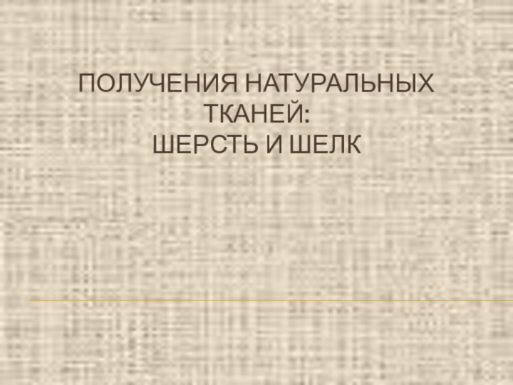 ПОЛУЧЕНИЯ НАТУРАЛЬНЫХ ТКАНЕЙ: ШЕРСТЬ И ШЕЛК