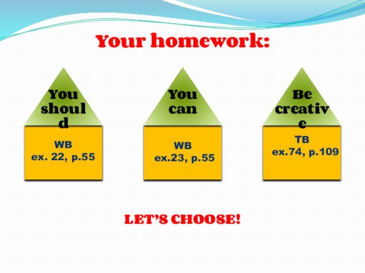 Your homework:LET’S CHOOSE!