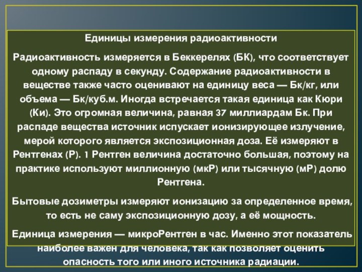 Единицы измерения радиоактивностиРадиоактивность измеряется в Беккерелях (БК), что соответствует одному распаду в