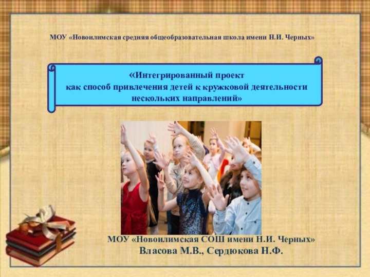 МОУ «Новоилимская СОШ имени Н.И. Черных»Власова М.В., Сердюкова Н.Ф.«Интегрированный проект как способ