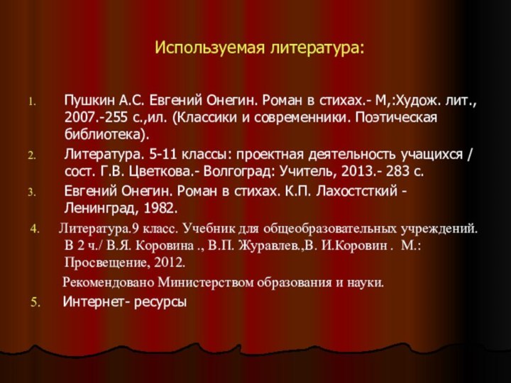 Используемая литература:Пушкин А.С. Евгений Онегин. Роман в стихах.- М,:Худож. лит., 2007.-255 с.,ил.