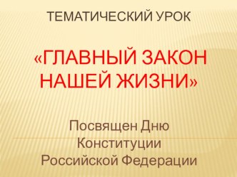 Презентация к тематическому уроку Главный закон нашей жизни ко дню Конституции РФ