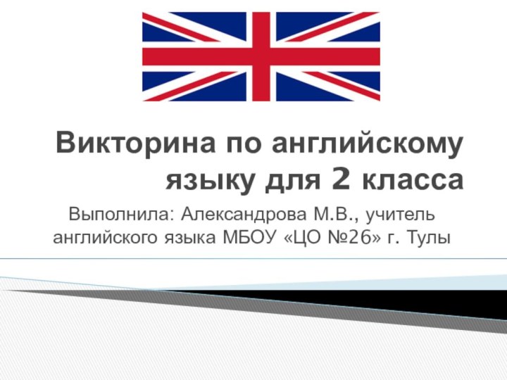 Викторина по английскому языку для 2 классаВыполнила: Александрова М.В., учитель английского языка