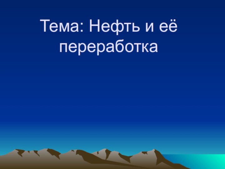 Тема: Нефть и её переработка