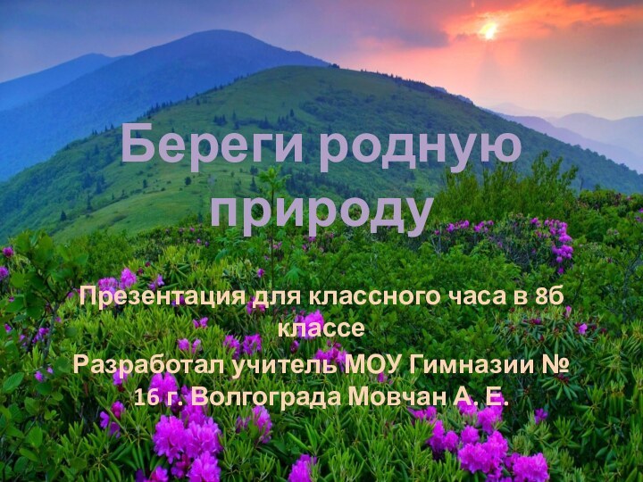 Береги родную природуПрезентация для классного часа в 8б классеРазработал учитель МОУ Гимназии