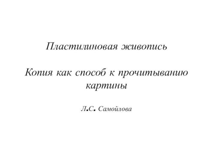 Пластилиновая живопись  Копия как способ к прочитыванию картины   Л.С. Самойлова