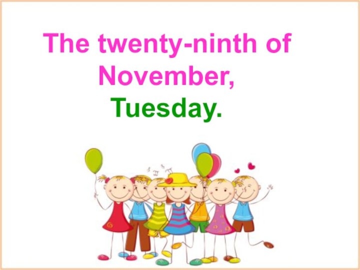 The twenty-ninth of November,  Tuesday.