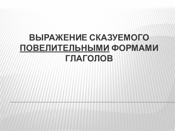 Выражение сказуемого повелительными формами глаголов