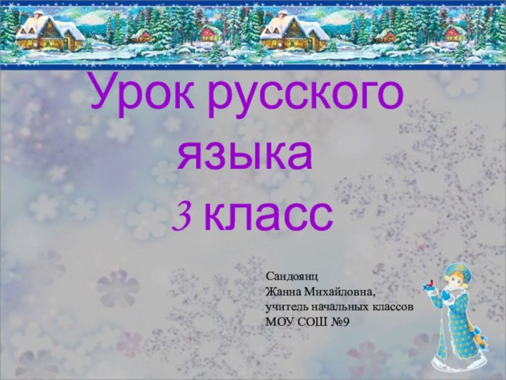 Урок русского языка  3 класс Сандоянц  Жанна Михайловна,учитель начальных классовМОУ СОШ №9