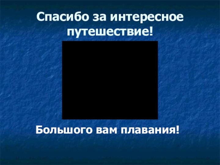 Спасибо за интересное путешествие!Большого вам плавания!