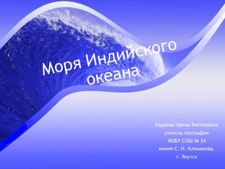 Моря Индийского океанаБадяева Ирина Викторовна учитель географии МОБУ СОШ № 24 имени