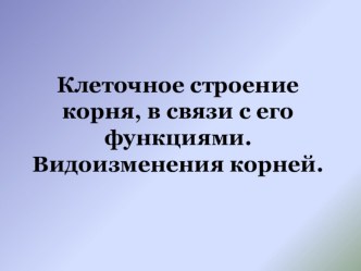 Презентация по биологии на тему: Клеточное строение корня. Видоизменения корней. (6 класс)