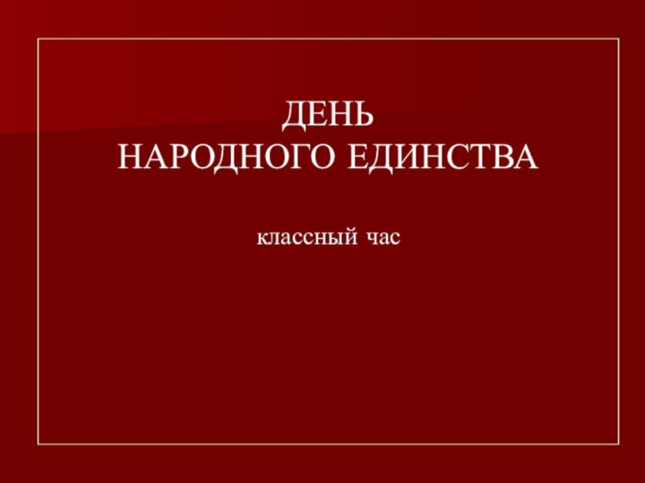 ДЕНЬ  НАРОДНОГО ЕДИНСТВА  классный час