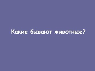 Презентация по уроку окружающий мир на тему какие бывают животные