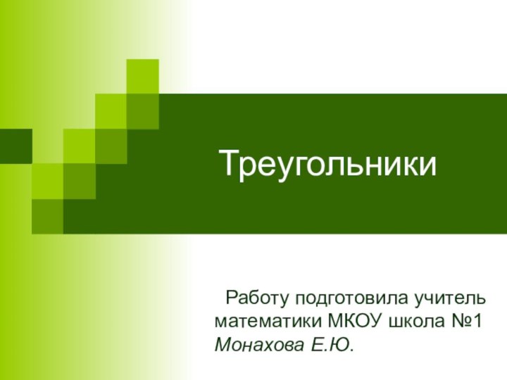 Треугольники Работу подготовила учитель математики МКОУ школа №1  Монахова Е.Ю.