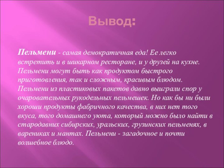 Вывод:Пельмени - самая демократичная еда! Ее легко встретить и в шикарном ресторане,