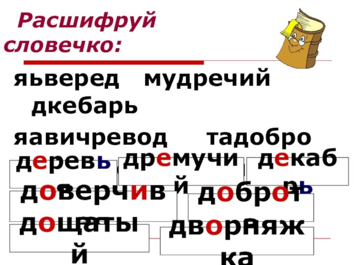 Расшифруй словечко:яьверед  мудречий дкебарь  яавичревод   тадобротыйщадо  акжянровд   деревьядремучийдекабрьдоверчиваядобротадощатыйдворняжка