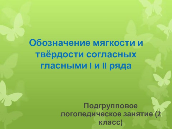 Обозначение мягкости и твёрдости согласных гласными I и II рядаПодгрупповое логопедическое занятие (2 класс)