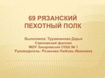 Презентация по истории 69 рязанский пехотный полк. Руководитель проекта Рязанова Л.И.