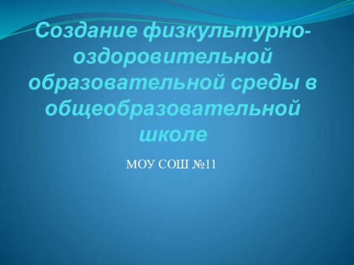 Создание физкультурно-оздоровительной образовательной среды в общеобразовательной школеМОУ СОШ №11