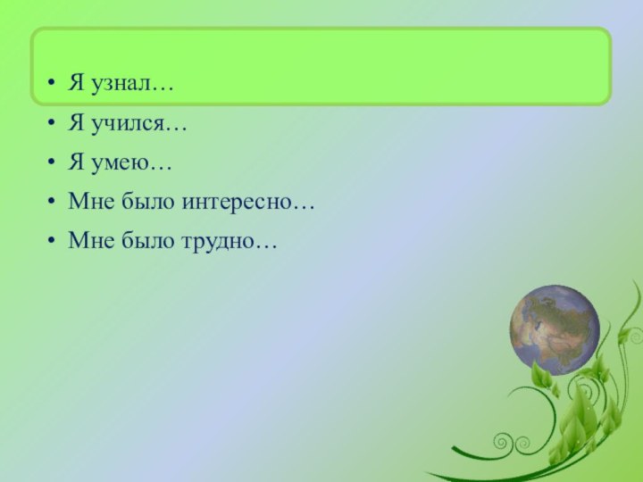 Я узнал…Я учился…Я умею…Мне было интересно…Мне было трудно…